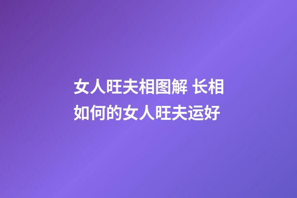女人旺夫相图解 长相如何的女人旺夫运好
